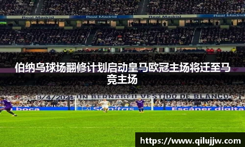 伯纳乌球场翻修计划启动皇马欧冠主场将迁至马竞主场