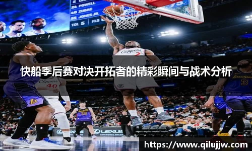 快船季后赛对决开拓者的精彩瞬间与战术分析